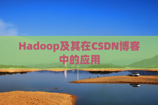Hadoop及其在CSDN博客中的应用
